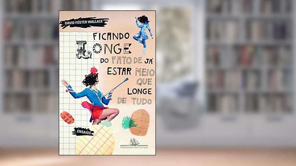 Ficando longe do fato de já estar meio que longe de tudo, do autor David Foster Wallace