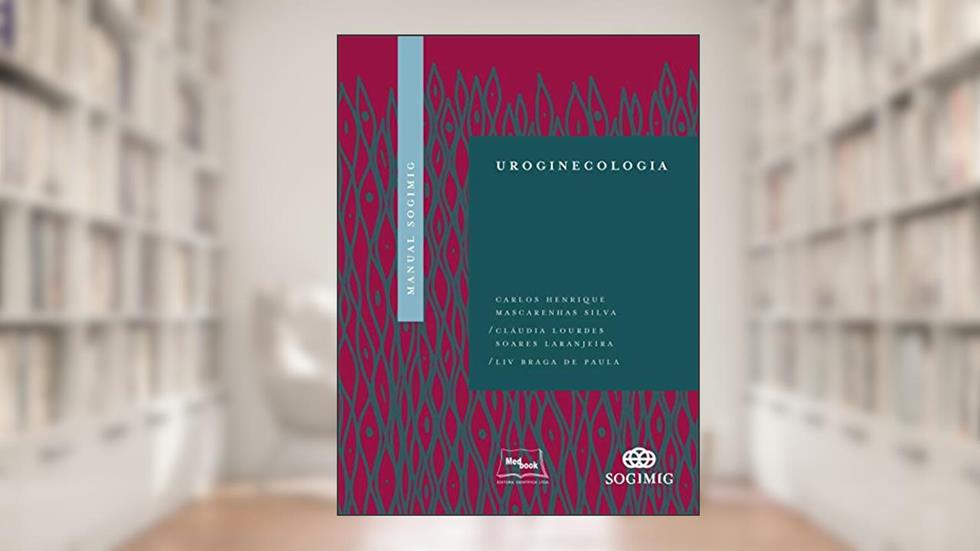 Manual SOGIMIG de uroginecologia, do autor Carlos Henrique Mascarenhas Silva; Cláudia Lourdes Soares Laranjeira; Liv Braga de Paula