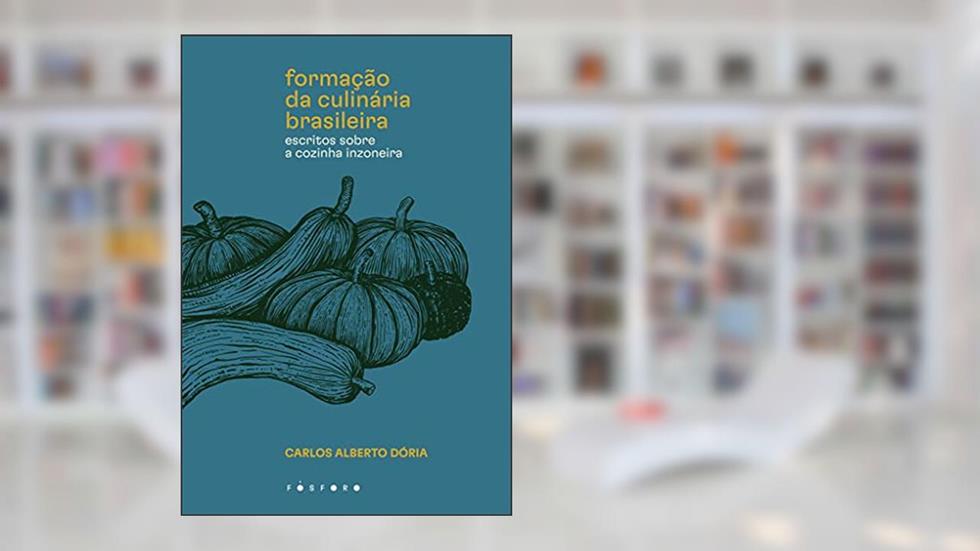 Formação da culinária brasileira: Escritos sobre a cozinha inzoneira, do autor Carlos Alberto Dória