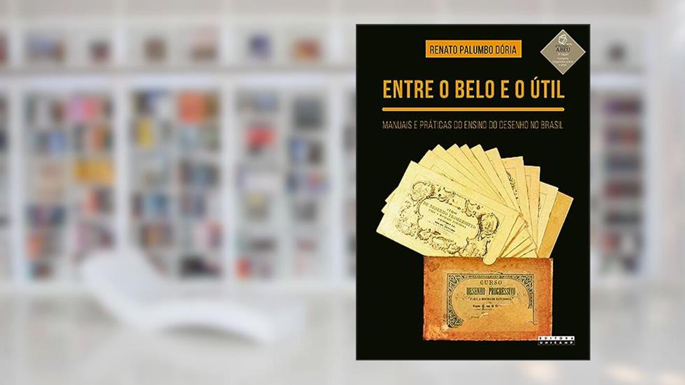 Entre o belo e o útil: Manuais e práticas do ensino do desenho no Brasil, do autor Renato Palumbo Dória