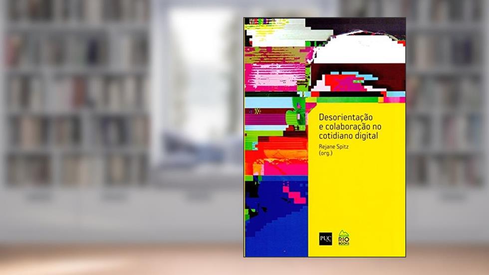 Desorientação e Colaboração no Cotidiano Digital, do autor Rejane Spitz
