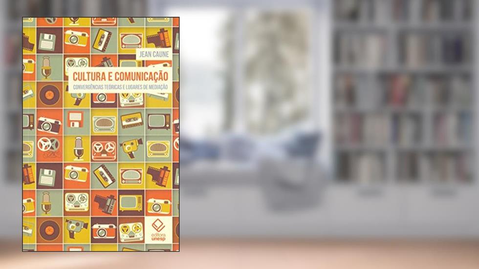 Cultura e comunicação: Convergências teoricas e lugares de mediação, do autor Jean Caune