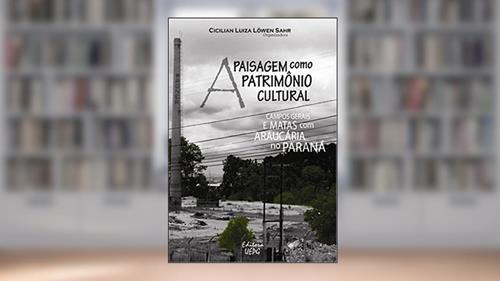Capa de A Paisagem Como Patrimônio Cultural: Campos Gerais E Matas Com Araucária No Paraná, do autor Cicilian Luiza Löwen (organizador) Sahr