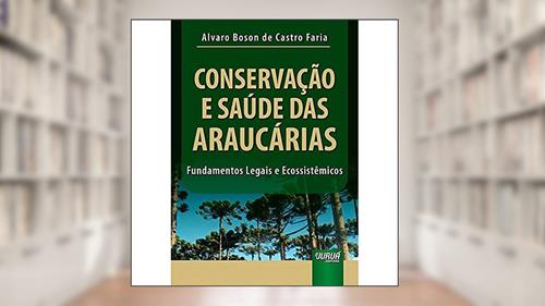 Capa de Conservação e Saúde das Araucárias - Fundamentos Legais e Ecossistêmicos, do autor Alvaro Boson de Castro Faria