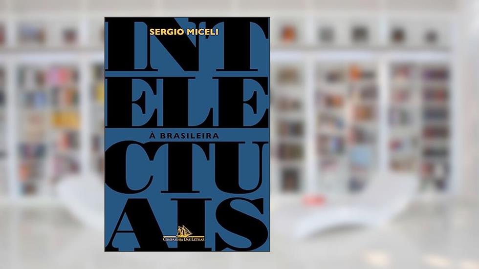 Intelectuais à brasileira, do autor Sergio Miceli