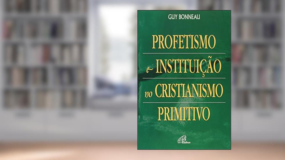 Profetismo e instituição no cristianismo primitivo, do autor Guy Bonneau