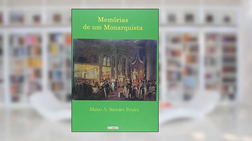 Capa de Memórias de Um Monarquista, do autor Marco A. Stanojev