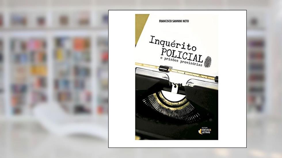 Inquérito Policial e Prisões Provisórias, do autor Francisco Sannini Neto