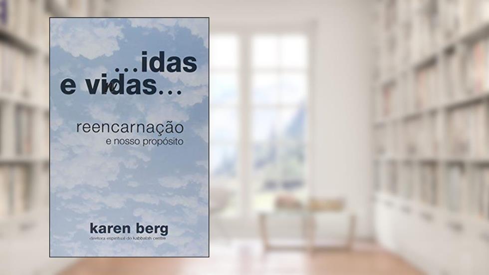 Idas e Vidas. Reencarnação e Nosso Propósito, do autor Karen Berg