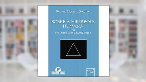 Capa de Sobre a Hipérbole Humana - ou O Homem Este Desconhecido, do autor Rogério Moreira Orrutea