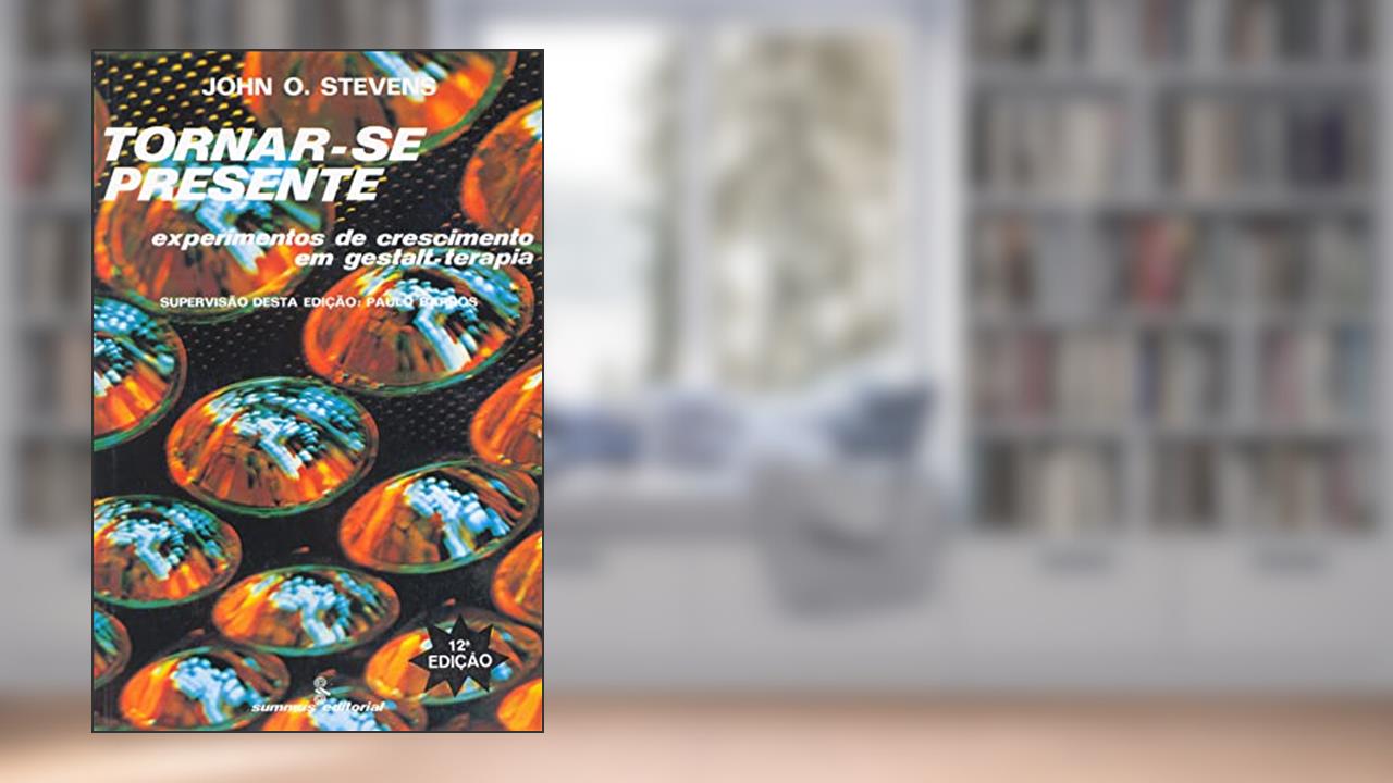 Tornar-se presente: experimentos de crescimento em gestalt-terapia, do autor John O. Stevens