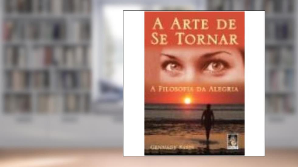 Arte de se tornar, A: A filosofia da alegria, do autor Gennady Basin