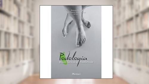 Capa de Podologia. Bases Clínicas e Anatômicas, do autor Paulo Ricardo Ronconi Larosa