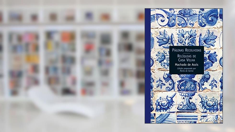 Páginas recolhidas/Relíqueas da casa velha, do autor Machado de Assis; Marta de Senna
