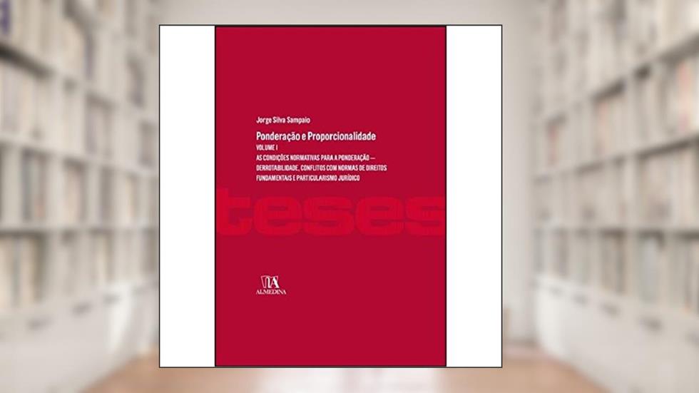 Ponderação e Proporcionalidade: as Condições Normativas Para a Ponderação - Derrotabilidade, Conflitos com Normas de Direitos Fundamentais e Particularismo Jurídico (Volume 1), do autor Jorge Silva Sampaio