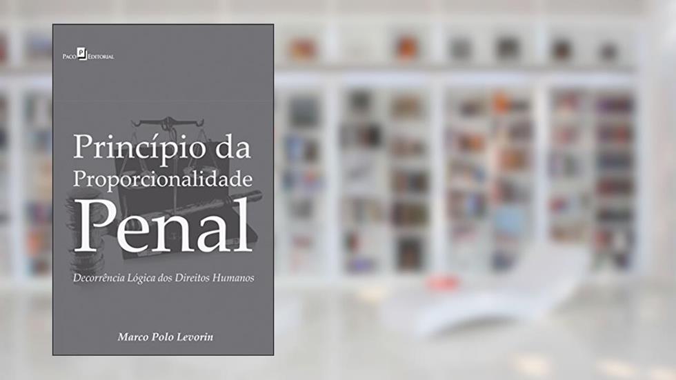 Princípio da Proporcionalidade Penal, do autor Marco Polo Levorin