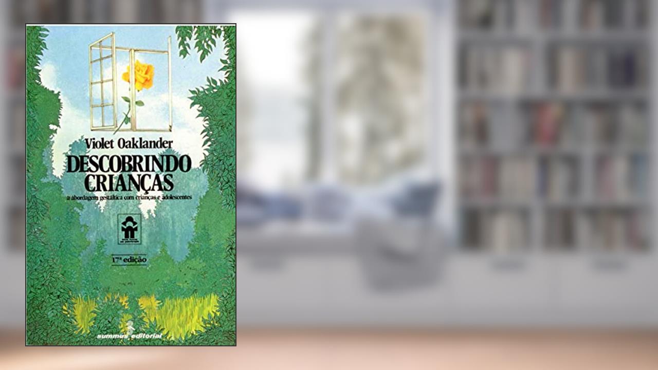 Descobrindo crianças: A abordagem gestáltica com crianças e adolescentes, do autor Violet Oaklander