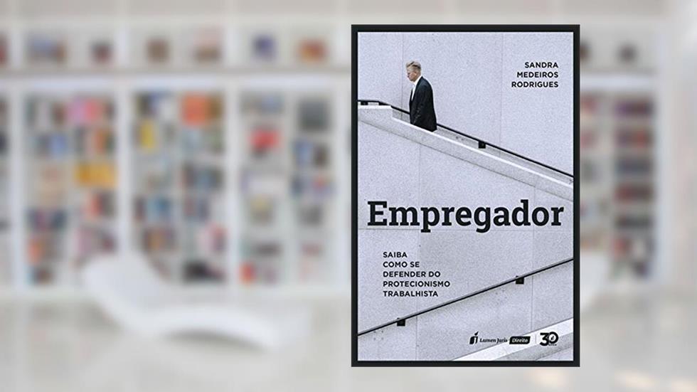 Empregador: Saiba Como Se Defender Do Protecionismo Trabalhista - 2019, do autor Sandra Medeiros Rodrigues