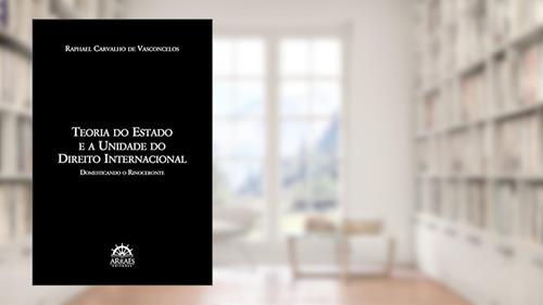 Capa de Teoria do Estado e a Unidade do Direito Internacional: Domesticando o Rinoceronte, do autor Raphael Carvalho de Vasconcelos