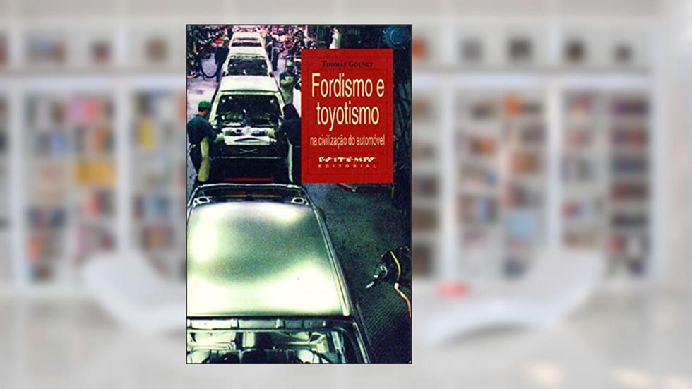 Fordismo e Toyotismo: na Civilização do Automóvel, do autor Thomas Gounet