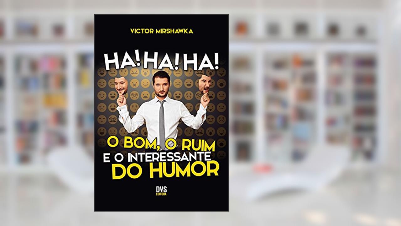 Ha! Ha! Ha! O Bom, o Ruim e o Interessante do Humor, do autor Victor Mirshawka