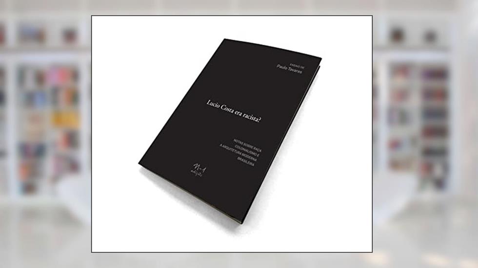 Lucio costa era racista?: Notas sobre raça colonialismo e a arquitetura moderna brasileira., do autor Paulo Tavares