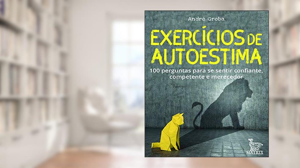 Exercícios de autoestima: 100 perguntas para se sentir confiante,competente e merecedor, do autor André Groba