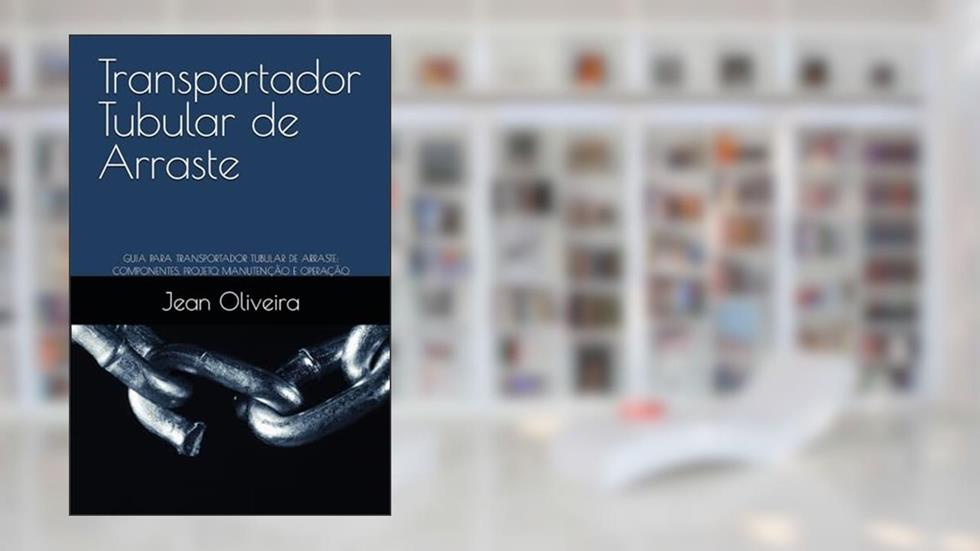 Transportador Tubular de Arraste: GUIA PARA TRANSPORTADOR TUBULAR DE ARRASTE: COMPONENTES, PROJETO, MANUTENÇÃO E OPERAÇÃO. (Portuguese Edition), do autor Dr Jean Carlo Ferreira de Oliveira