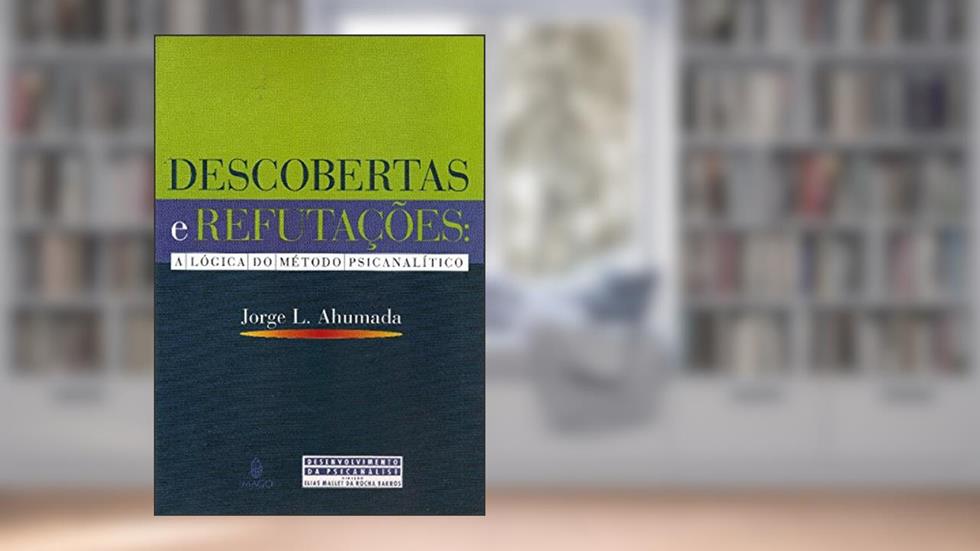 Descobertas e Refutações: A Lógica do Método Psicanalítico, do autor Jorge L. Ahumada