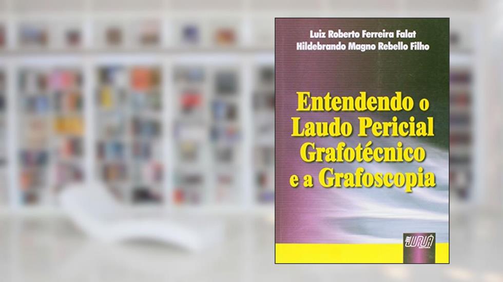 Entendendo o Laudo Pericial Grafotécnico e a Grafoscopia, do autor Luiz Roberto Ferreira Falat; Hildebrando Magno Rebello Filho