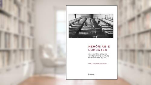 Capa de Memórias e combates: Uma história oral do anticomunismo católico no Rio Grande do Sul, do autor Carla Simone Rodeghero