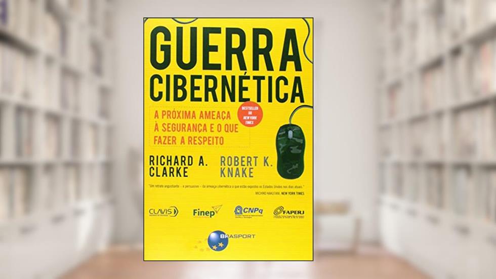 Guerra Cibernética: a Próxima Ameaça à Segurança e o que Fazer a Respeito, do autor Richard A. Clarke; Robert K. Knake