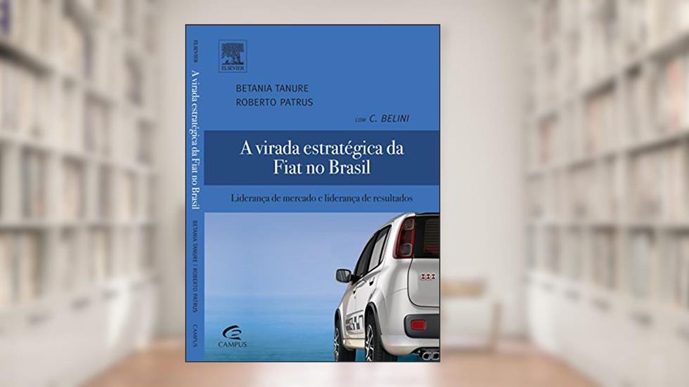 A Virada Estratégica da Fiat no Brasil, do autor Betânia Tanure; Roberto Patrus
