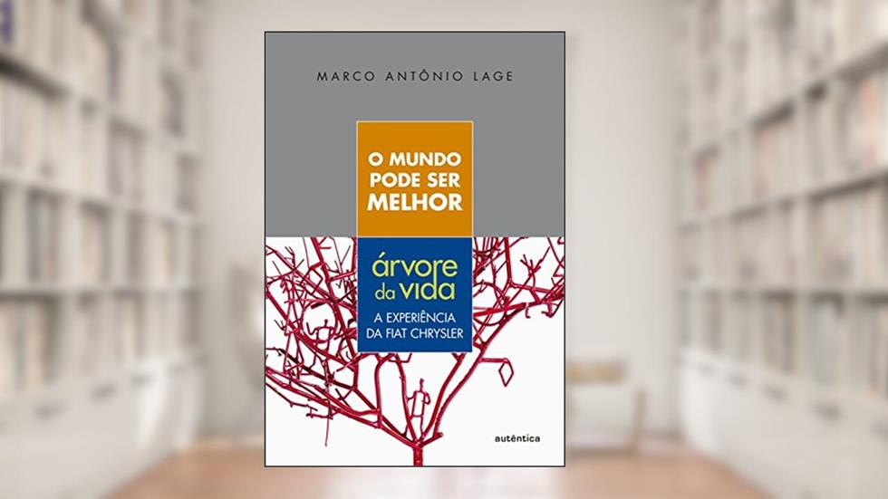 O mundo pode ser melhor - Árvore da vida: A experiência da Fiat Chrysler, do autor Marco Antônio Lage