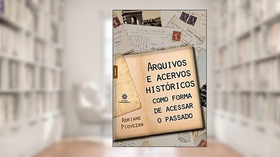 Arquivos e acervos históricos como forma de acessar o passado, do autor Adriane Piovezan