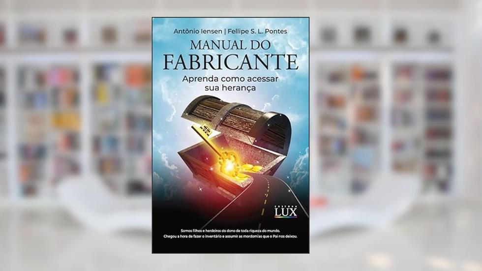 Manual Do Fabricante - Aprenda Como Acessar Sua Herança, do autor Antônio Iensen e Fellipe S. L. Pontes