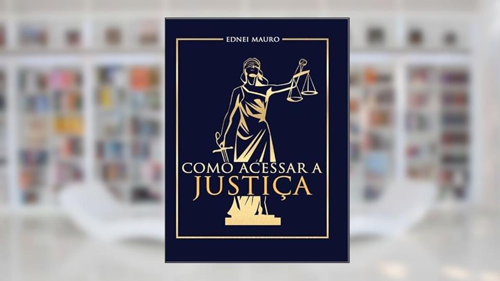 COMO ACESSAR A JUSTIÇA, do autor EDNEI MAURO DOS SANTOS