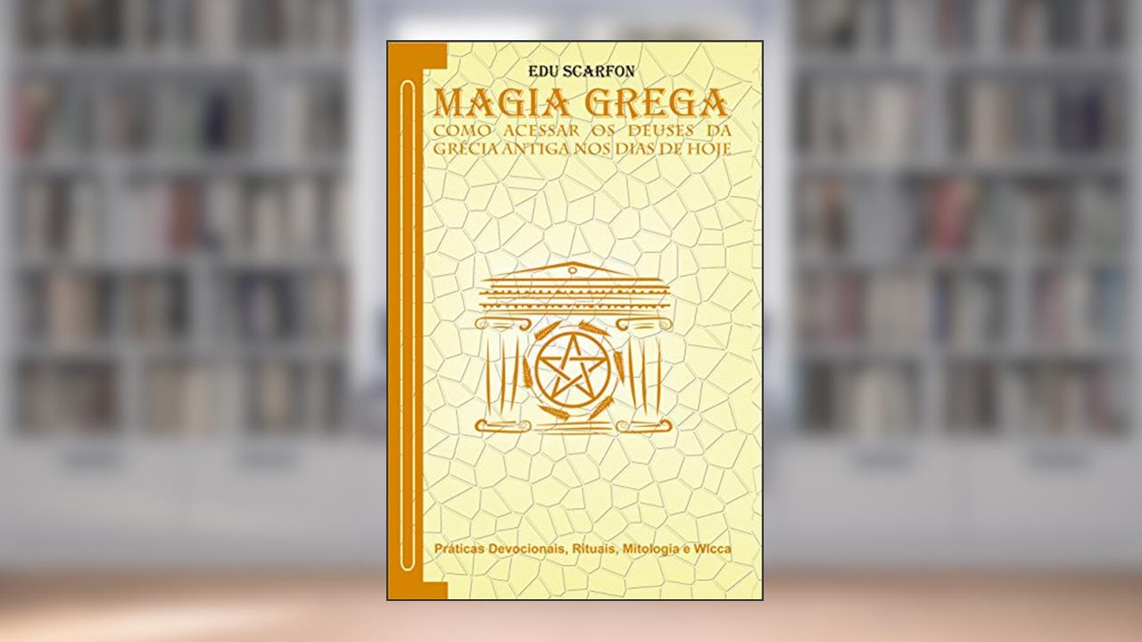 Magia grega: Como acessar os deuses da Grécia Antiga nos dias de hoje, do autor Edu Scarfon