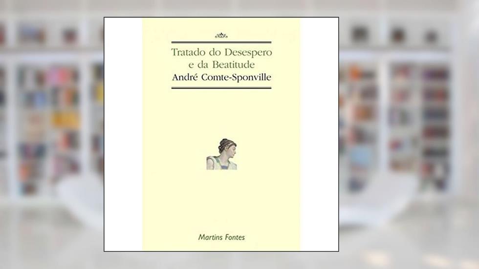 Tratado do desespero e da beatitude, do autor André Comte-Sponville