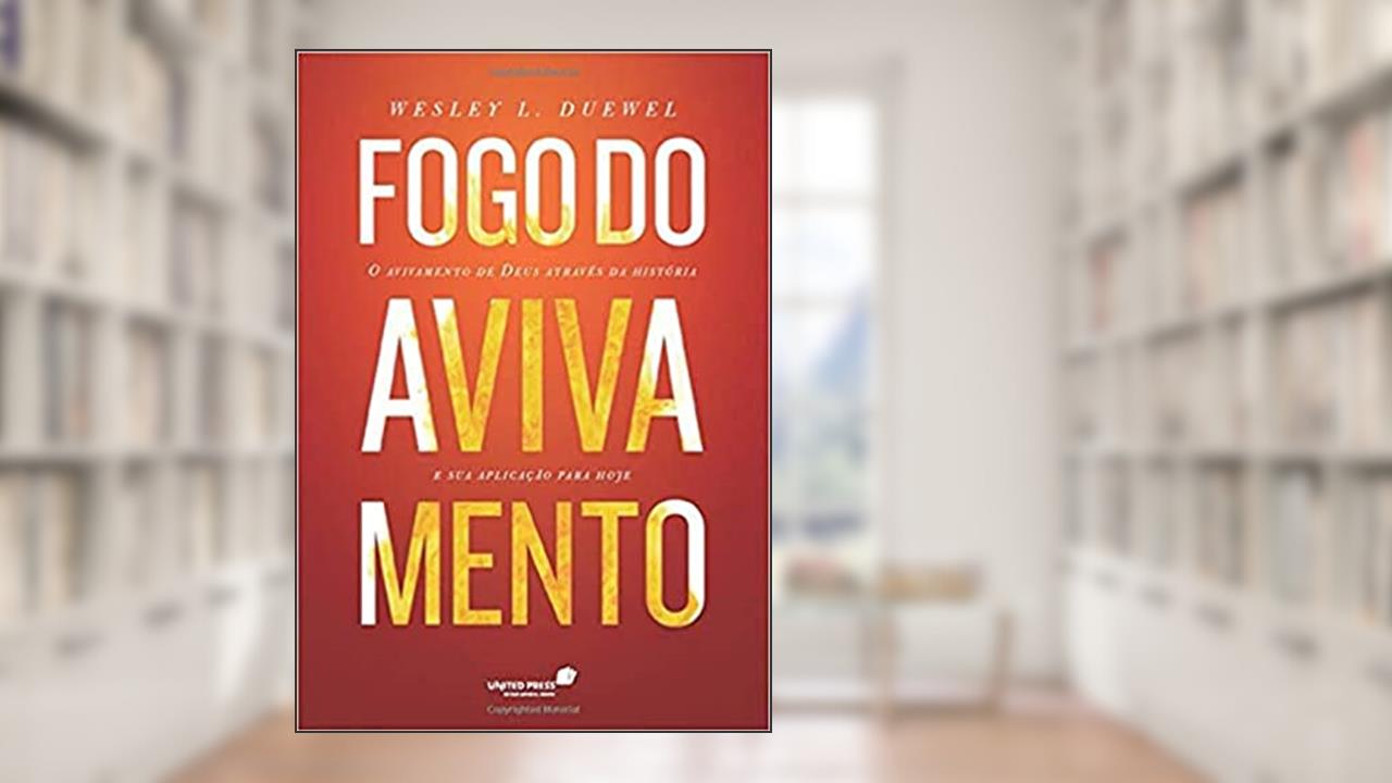 Fogo do avivamento: O Avivamento de Deus através da história e sua aplicação para hoje, do autor Wesley Duewell