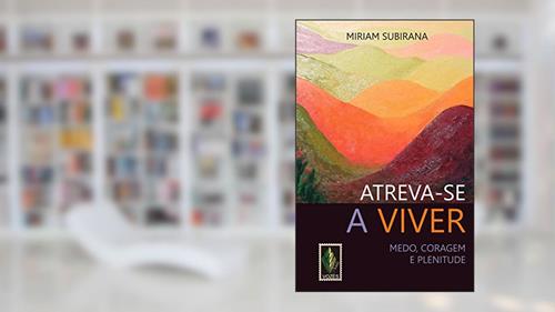 Capa de Atreva-se a viver: Medo, coragem e plenitude, do autor Miriam Subirana