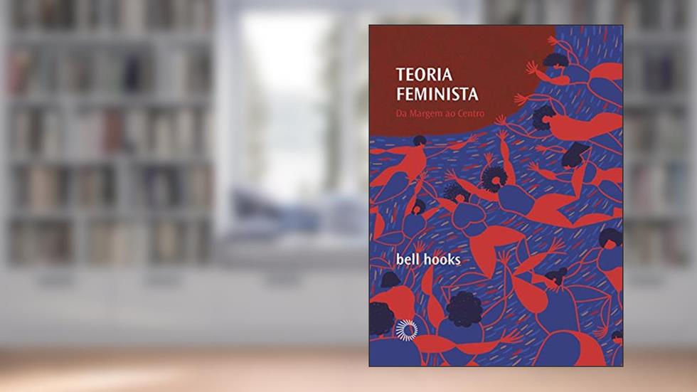 Teoria feminista: Da margem ao centro: 05, do autor bell hooks