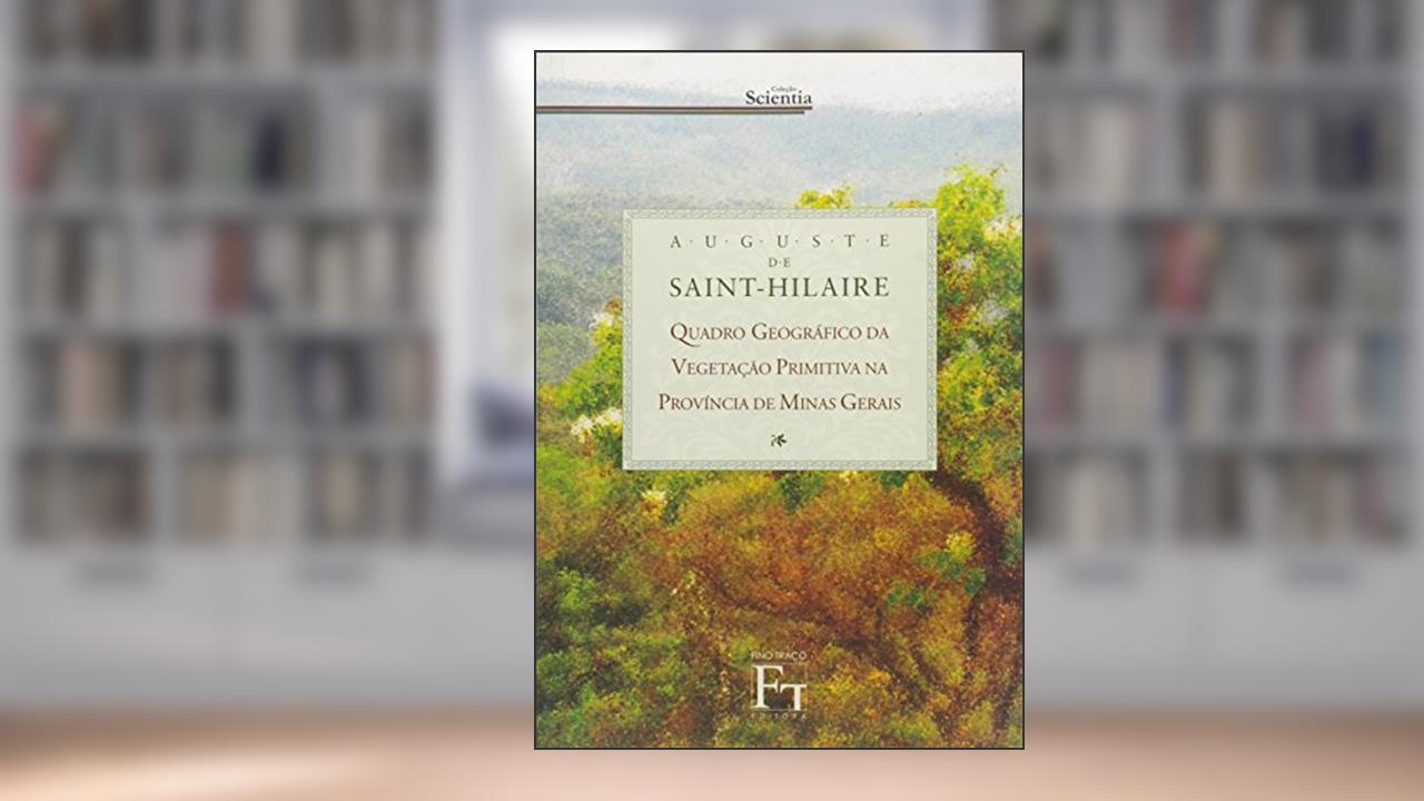 Quadro Geográfico da Vegetação Primitiva na Província de Minas Gerais, do autor Auguste de Saint- Hilaire; Maria Das Graças Lins Brandão