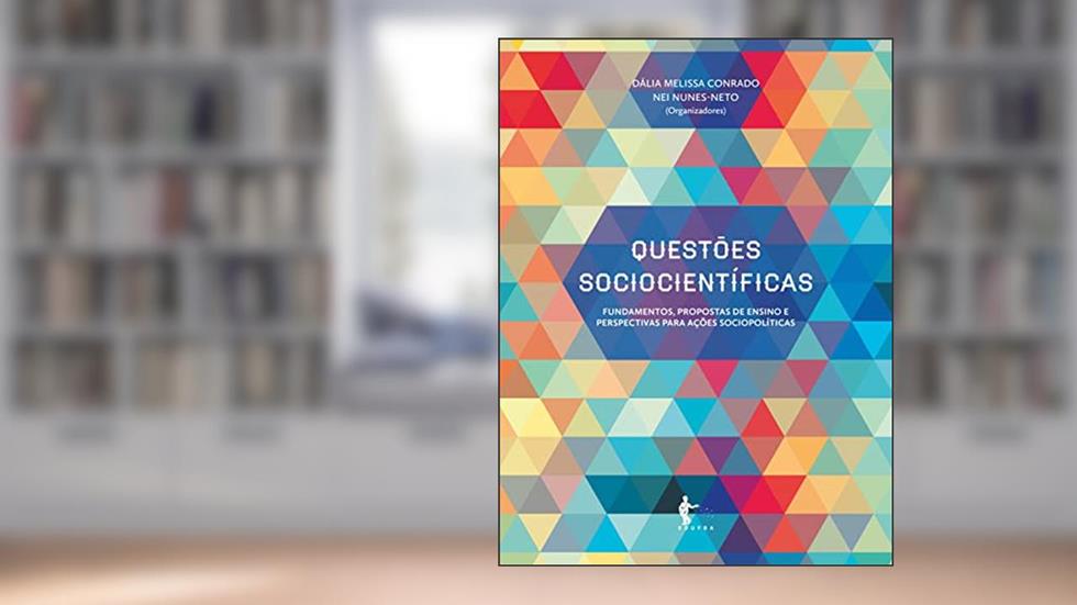 Questões Sociocientíficas. Fundamentos, Propostas de Ensino e Perspectivas Para Ações Sociopolíticas, do autor Dália Melissa Conrado