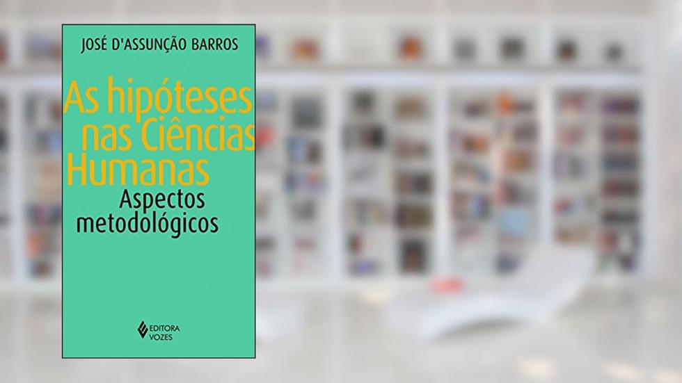 Hipóteses nas ciências humanas: Aspectos metodológicos, do autor José D Assunção Barros