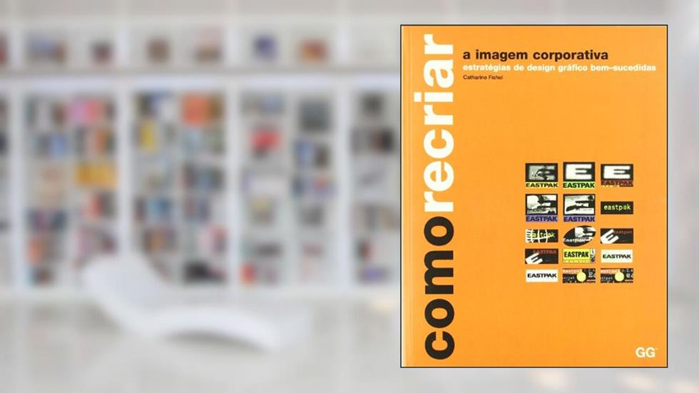 Como recriar a imagem corporativa: Estratégias de design gráfico bem-sucedidas, do autor Catharine Fishel