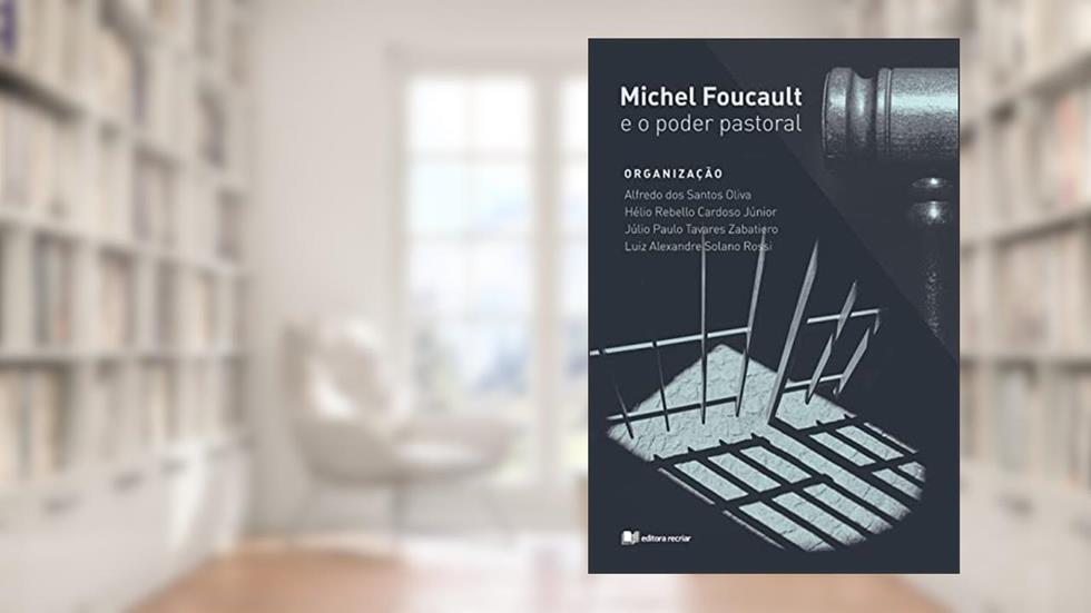 Michel Foucault e o poder pastoral - Rossi; Oliva; Cardoso Júnior; Zabatieiro (org.), do autor Rossi