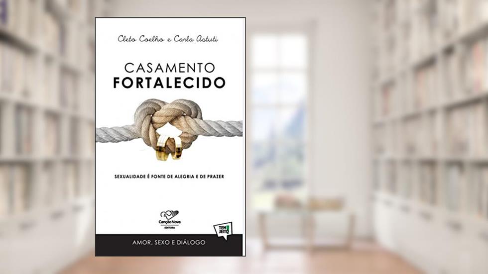 Casamento Fortalecido: Sexualidade é Fonte De Alegria E De Prazer, do autor Cleto Coelho; Carla Astuti