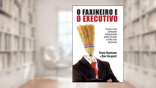 Capa de O faxineiro e o executivo, do autor Ray Hilbert; Todo Hopkins