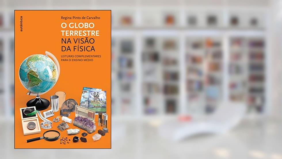 O globo terrestre na visão da física - Leituras complementares para o ensino médio, do autor Regina Pinto de Carvalho